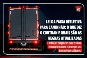 Lei da faixa refletiva para caminhão: o que diz o Contran e quais são as regras atualizadas