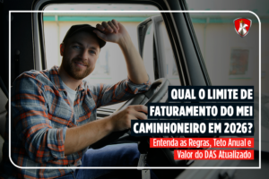 Qual o Limite de Faturamento do MEI Caminhoneiro em 2026? Entenda as regras e o valor do DAS atualizado