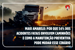 54% dos Acidentes Fatais Envolvem Caminhões: Como a Manutenção Muda Isso